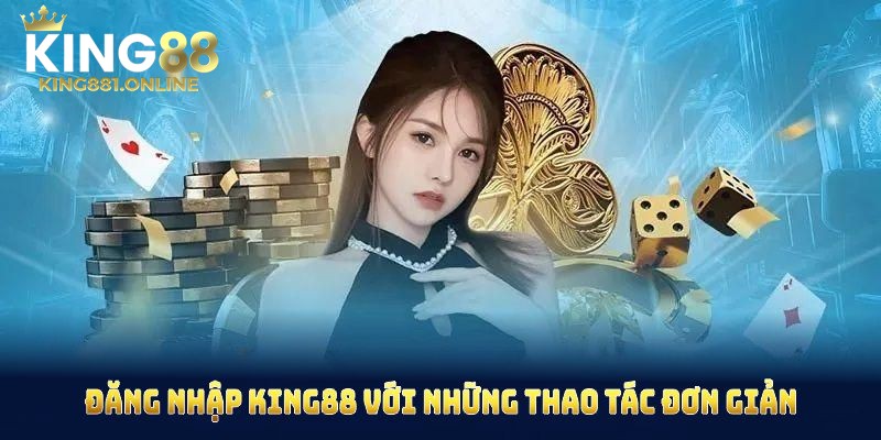 Các bước đăng nhập King88 chỉ với vài thao tác đơn giản