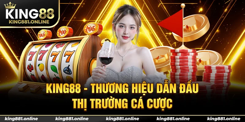 King88 - Thương hiệu dẫn đầu thị trường cá cược