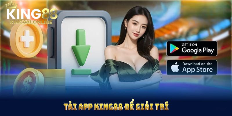 Giải trí thả ga sau khi tải app King88